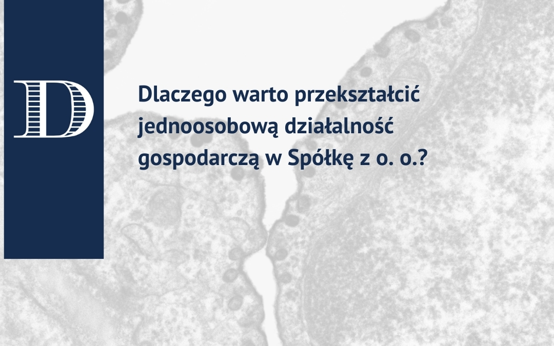 Dlaczego warto przekształcić jednoosobową działalność gospodarczą w spółkę z ograniczoną odpowiedzialnością?